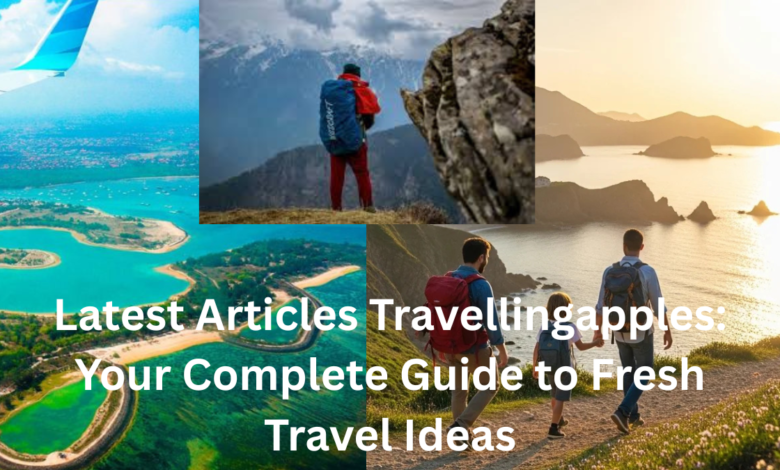 Latest Articles Travellingapples